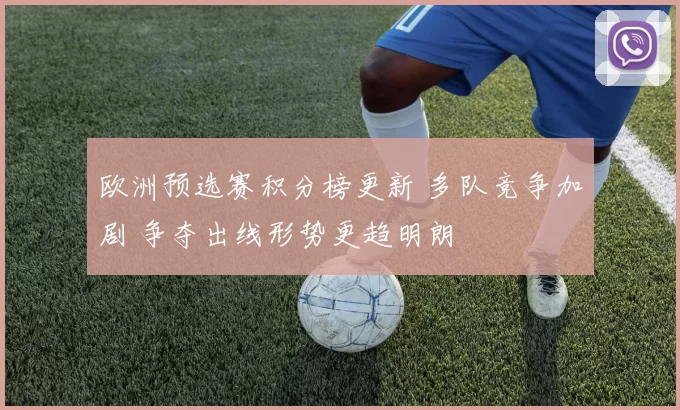 欧洲预选赛积分榜更新 多队竞争加剧 争夺出线形势更趋明朗