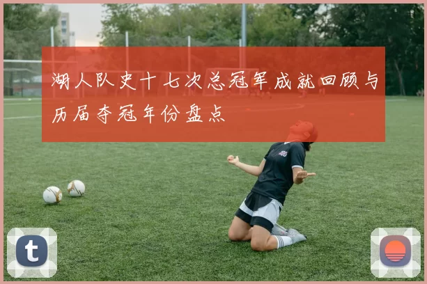 湖人队史十七次总冠军成就回顾与历届夺冠年份盘点