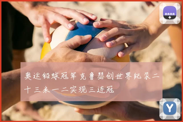 奥运铅球冠军克鲁瑟创世界纪录二十三米一二实现三连冠