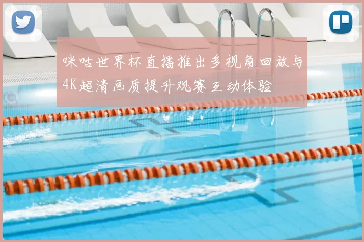 咪咕世界杯直播推出多视角回放与4K超清画质提升观赛互动体验