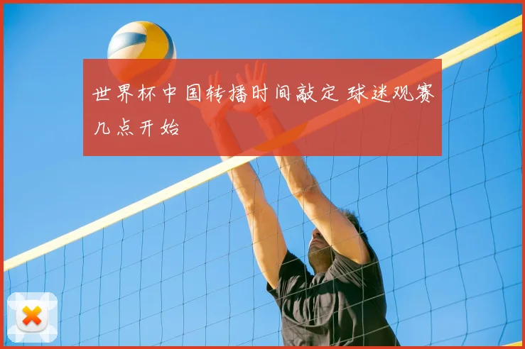 世界杯中国转播时间敲定 球迷观赛几点开始