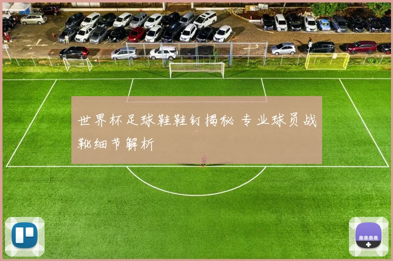 世界杯足球鞋鞋钉揭秘 专业球员战靴细节解析