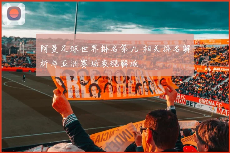 阿曼足球世界排名第几 相关排名解析与亚洲赛场表现解读
