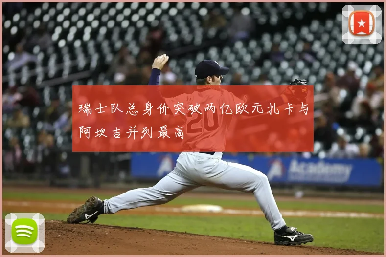瑞士队总身价突破两亿欧元扎卡与阿坎吉并列最高