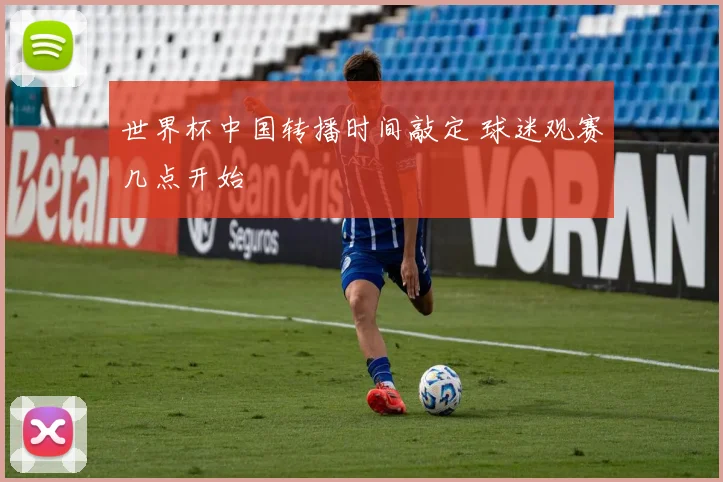 世界杯中国转播时间敲定 球迷观赛几点开始